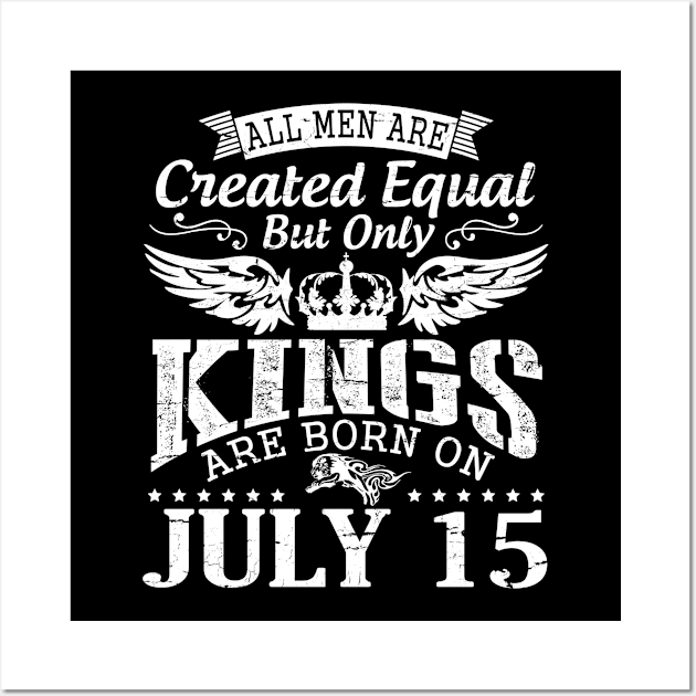 All Men Are Created Equal But Only Kings Are Born On July 15 Happy Birthday To Me You Papa Dad Son Wall Art by DainaMotteut